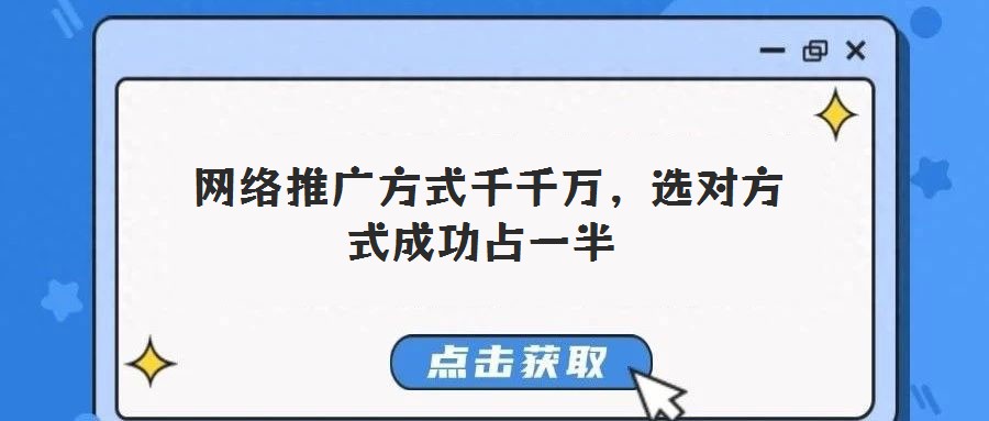  網(wǎng)絡(luò)推廣方式千千萬(wàn)，選對(duì)方式成功占一半