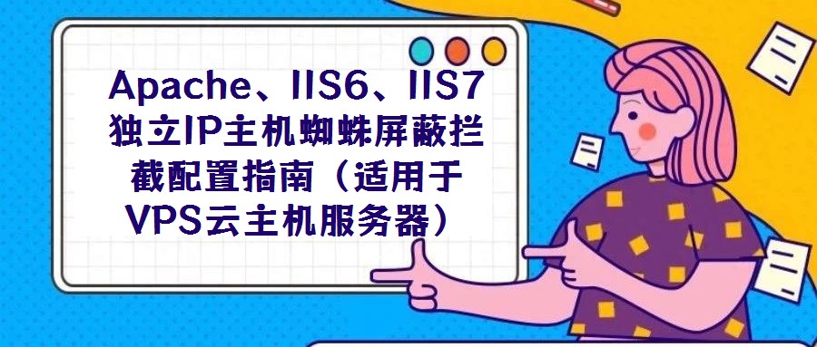 Apache、IIS6、IIS7獨(dú)立IP主機(jī)蜘蛛屏蔽攔截配置指南（適用于VPS云主機(jī)服務(wù)器）