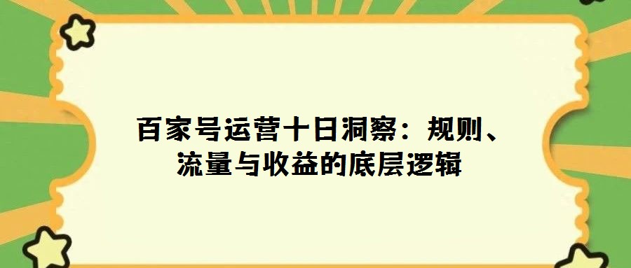 百家號(hào)運(yùn)營(yíng)十日洞察:規(guī)則、流量與收益的底層邏輯