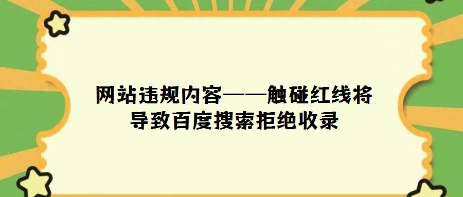 網(wǎng)站違規(guī)內(nèi)容——觸碰紅線將導(dǎo)致百度搜索拒絕收錄