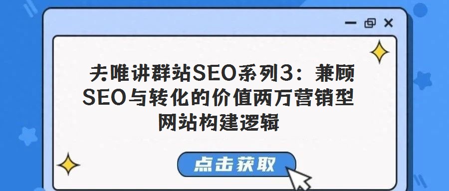  夫唯講群站SEO系列3：兼顧SEO與轉(zhuǎn)化的價(jià)值兩萬營銷型網(wǎng)站構(gòu)建邏輯