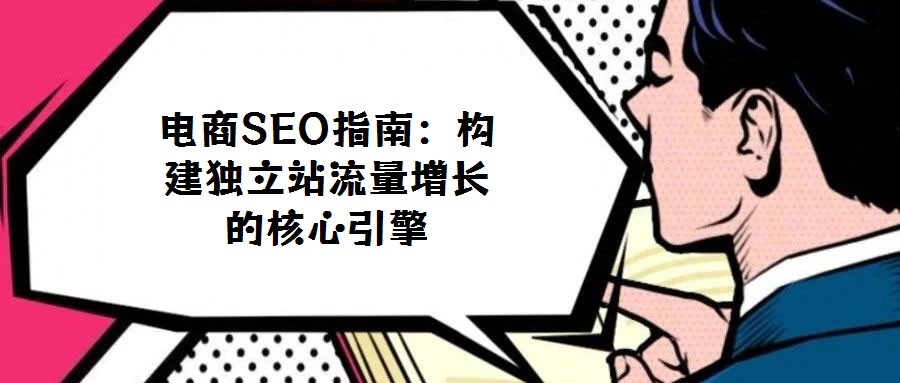 電商SEO指南:構建獨立站流量增長的核心引擎