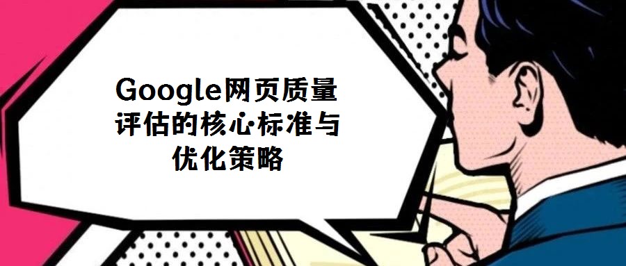 Google網(wǎng)頁質(zhì)量評估的核心標準與優(yōu)化策略