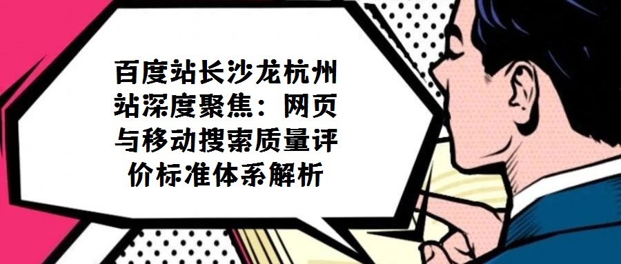 百度站長沙龍杭州站深度聚焦:網(wǎng)頁與移動搜索質(zhì)量評價標(biāo)準(zhǔn)體系解析