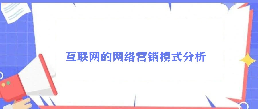 互聯(lián)網(wǎng)的網(wǎng)絡(luò)營(yíng)銷(xiāo)模式分析